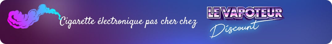 Cigarette électronique pas cher chez Le Vapoteur Discount